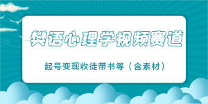 樊语心理学视频教学,最近爆火的视频赛道,起号变现收徒带书等(含素材)-湘创网