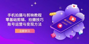 抖音手机拍摄与剪映教程:零基础剪辑、拍摄技巧到账号运营与变现方法-湘创网