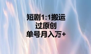 短剧1比1搬运过原创,单号月入W+-湘创网