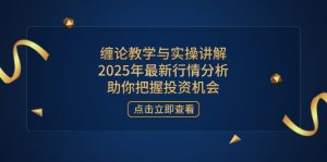 (14268期)缠论教学与实操讲解,2025年最新行情分析,助你把握投资机会-湘创网