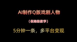 AI制作Q版戏剧人物,5分钟一条,中老年经济变现新思路-湘创网