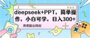 deepseek+PPT,简单操作,小白可学,日入3张-湘创网