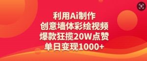 利用Ai制作创意墙体彩绘视频,爆款狂揽20W点赞,单日变现数张-湘创网