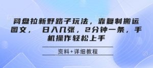 网盘拉新野路子玩法,靠复制搬运图文, 日入几张,2分钟一条,手机操作轻松上手-湘创网