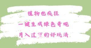 植物也疯狂，一键生成绿色奇观，月入过W的最新玩法-湘创网