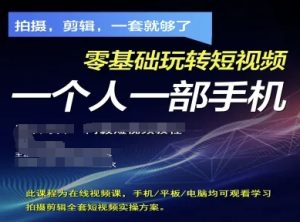 拍摄剪辑全套短视频实操方案,拍摄,剪辑,一套就够了,零基础玩转短视频一个人一部手机-湘创网