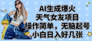 AI生成爆火天气女友项目,操作简单,无脑起号,小白日入好几张-湘创网