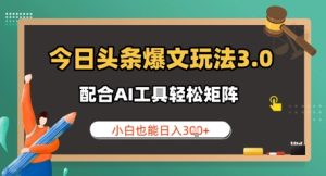 今日头条爆文玩法3.0  配合AI工具轻松矩阵    小白也能日入3张-湘创网