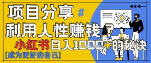 小红书日入1k+？揭秘人性洞察力，小白3分钟上手，点赞爆棚！-湘创网
