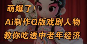 用Ai制作Q版戏剧人物,手把手教你吃透中老年经济,5分钟一个成品,多渠道变现-湘创网