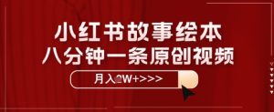 小红书故事绘本，八分钟一条原创爆款，宝妈，学生党也能靠这个副业月入过W+保姆级教程-湘创网