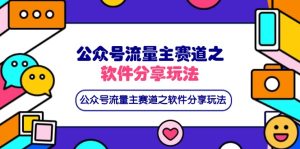 (14226期)公众号流量主赛道之软件分享玩法,条条爆款,还可以配合网盘拉新-湘创网