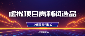 虚拟项目高利润选品方法,单店利润1W+,可多店倍增利润-湘创网