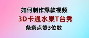 3D卡通水果走秀视频,条条点赞3位数,单日变现多张-湘创网