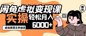 2025闲鱼虚拟产品变现程,实操王炸组合,轻松月入6000+-湘创网