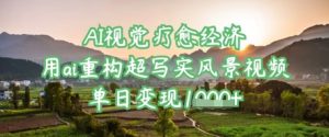 AI视觉疗愈经济:用ai重构超写实风景视频,单日变现多张-湘创网