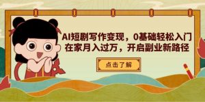 (14407期)AI短剧写作变现,0基础轻松入门,在家月入过万,开启副业新路径-湘创网
