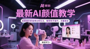 最新AI颜值教学，超震撼的颜值博主新玩法，推荐新手操作，流量稳定-湘创网