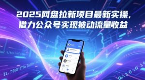 2025网盘拉新项目最新实操，借力公众号实现被动流量收益-湘创网