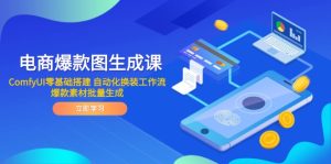 (14835期)电商爆款图生成课 ComfyUI零基础搭建 自动化换装工作流 爆款素材批量生成-湘创网
