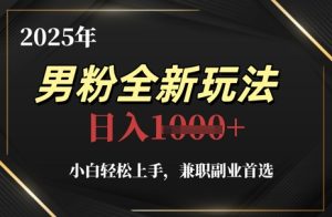 2025年男粉全新玩法,小白轻松上手,兼职副业首选,轻轻松松日入1k+-湘创网
