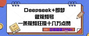 Deepseek+即梦做视频号一条视频狂揽十几万点赞日收益几张-湘创网