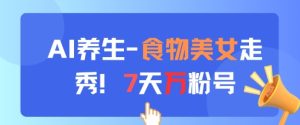 AI养生新玩法,食物美女走秀,7天万粉号-湘创网