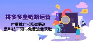 (14789期)拼多多全链路运营5月课:付费推广+活动爆破,黑科技干预与免费流量获取-湘创网
