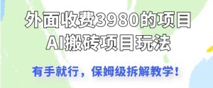 外面收3980的AI搬砖项目,保姆级拆解教学-湘创网