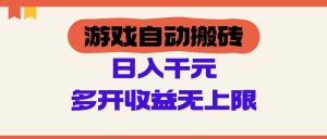 游戏自动搬砖,单号日入100-200元,多开收益无上限-湘创网