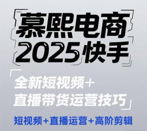 2025快手短视频+直播带货运营技巧，​短视频、直播运营、高阶剪辑-湘创网