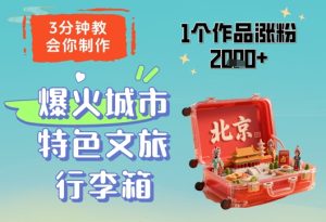 3分钟教会你，制作爆火城市特色文旅行李箱，1个作品涨粉2000+-湘创网