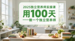 2025独立营养师实操课,用100天做一个独立营养师-湘创网