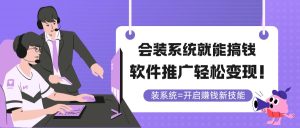 (14836期)会装系统就能搞钱,软件推广轻松变现!-湘创网