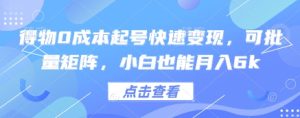 得物0成本起号快速变现,可批量矩阵,小白也能月入6k-湘创网