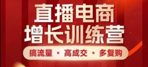 直播电商增长训练营,搞流量·高成交·多复购,快速上手有思路-湘创网