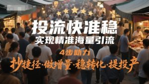 投流快准稳,实现精准海量引流,4步助力,抄捷径·做增量·稳转化·提投产-湘创网