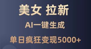 (14722期)美女暴力拉新,通过AI一键生成,单日疯狂变现5000+,纯小白一学就会!-湘创网