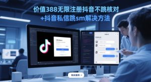价值388无限注册抖音不跳核对+抖音私信跳sm解决方法，5月最新抖音跳核对技术-湘创网