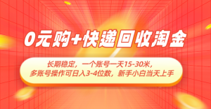 0元购+快递回收淘金，长期稳定，单号一天15-30米，多账号操作可日入3-4位数-湘创网