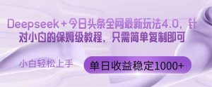 (14678期)今日头条4.0最新版本 Deepseek+今日头条全网最新玩法,单日收益突破100...-湘创网