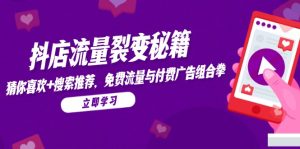 (14872期)抖店流量裂变秘籍,猜你喜欢,搜索推荐,免费流量与付费广告组合拳-湘创网