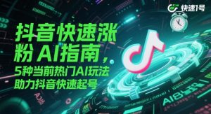 抖音快速涨粉AI指南，5种当前热门AI玩法，助力抖音快速起号-湘创网