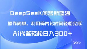 (14690期)【头条问答新蓝海】DeepSeek回答玩法首曝!碎片化时间,AI代答日入300+...-湘创网