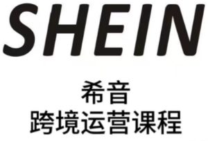 SHEIN希音全流程运营实战课,适合全托管与半托管模式卖家全面提升运营能力-湘创网