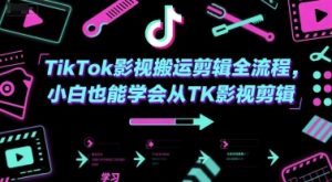 TikTok影视搬运剪辑全流程,小白也能学会从TK影视剪辑-湘创网