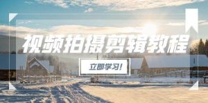 视频拍摄剪辑教程，从基础操作到进阶，爆款视频全流程生产术-湘创网