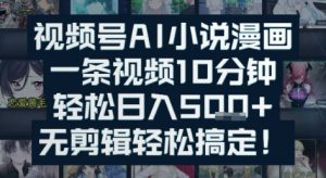 视频号AI小说漫画:一条视频10分钟,轻松日入5张+,无剪辑轻松搞定-湘创网