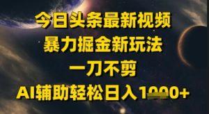 今日头条最新美女视频暴力掘金新玩法,一刀不剪,AI辅助轻松日入1k+-湘创网