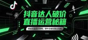 抖音达人破价直播运营秘籍,佣金补贴低价策略,硬件设备配置全攻略-湘创网